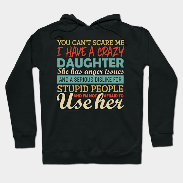 you can't scare me i have a crazy daughter She has anger issues and a serious dislike for stupid people and i'm not afraid to use her Hoodie by vip.pro123